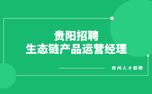 貴陽招聘生態(tài)鏈產(chǎn)品運營經(jīng)理