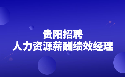 貴陽招聘人力資源薪酬績效經(jīng)理
