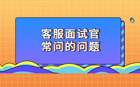客服面試官常問的問題
