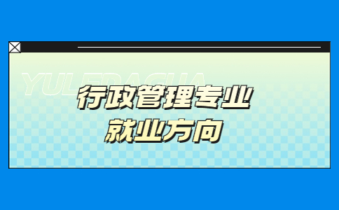 行政管理專業(yè)就業(yè)方向