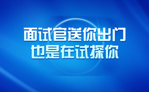 面試官送你出門也是在試探你